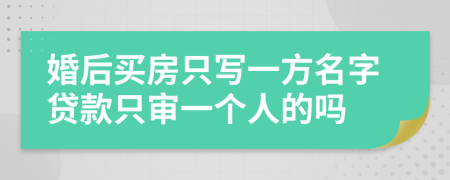 婚后買房只寫一方名字貸款只審一個(gè)人的嗎