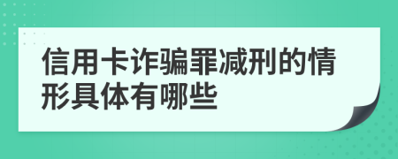 信用卡詐騙罪減刑的情形具體有哪些