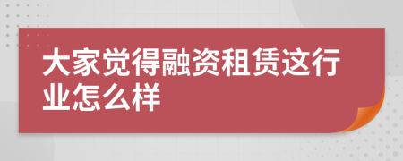 大家覺得融資租賃這行業(yè)怎么樣