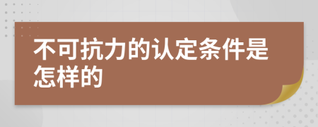 不可抗力的認(rèn)定條件是怎樣的