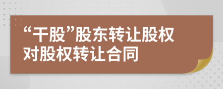“干股”股東轉(zhuǎn)讓股權(quán)對股權(quán)轉(zhuǎn)讓合同
