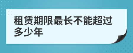 租賃期限最長(zhǎng)不能超過(guò)多少年
