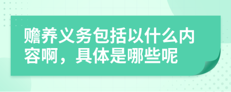 贍養(yǎng)義務(wù)包括以什么內(nèi)容啊，具體是哪些呢
