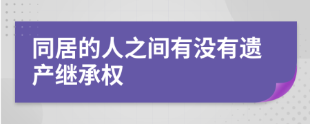 同居的人之間有沒有遺產(chǎn)繼承權(quán)