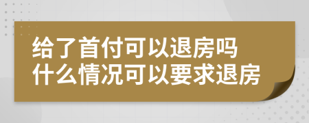 給了首付可以退房嗎 什么情況可以要求退房