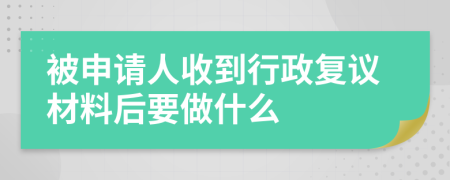 被申請(qǐng)人收到行政復(fù)議材料后要做什么