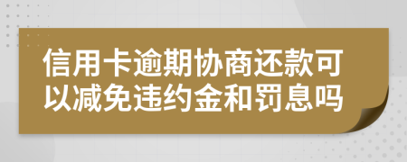 信用卡逾期協(xié)商還款可以減免違約金和罰息嗎