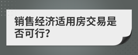 銷售經(jīng)濟適用房交易是否可行？