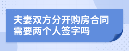 夫妻雙方分開購房合同需要兩個(gè)人簽字嗎
