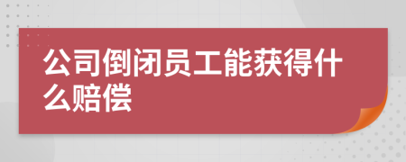 公司倒閉員工能獲得什么賠償