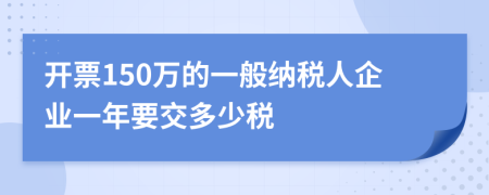開票150萬的一般納稅人企業(yè)一年要交多少稅