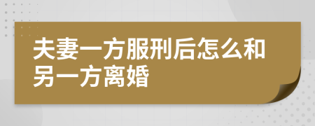 夫妻一方服刑后怎么和另一方離婚