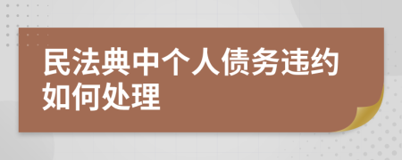 民法典中個(gè)人債務(wù)違約如何處理