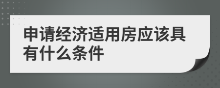 申請(qǐng)經(jīng)濟(jì)適用房應(yīng)該具有什么條件