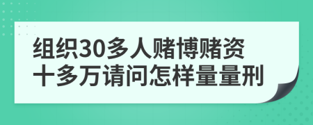 組織30多人賭博賭資十多萬請問怎樣量量刑