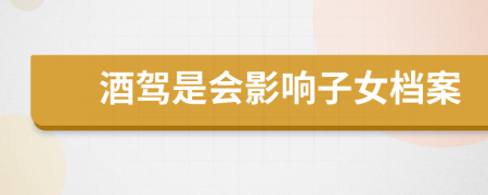 酒駕是會(huì)影響子女檔案