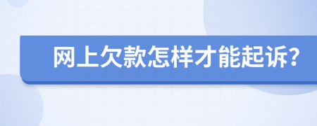 網(wǎng)上欠款怎樣才能起訴？