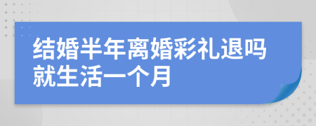 結(jié)婚半年離婚彩禮退嗎就生活一個月