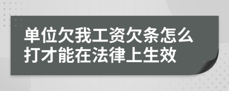 單位欠我工資欠條怎么打才能在法律上生效
