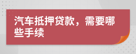 汽車抵押貸款，需要哪些手續(xù)
