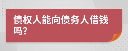 債權(quán)人能向債務(wù)人借錢嗎？
