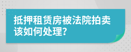 抵押租賃房被法院拍賣該如何處理？