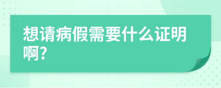 想請病假需要什么證明啊?