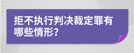 拒不執(zhí)行判決裁定罪有哪些情形？