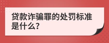 貸款詐騙罪的處罰標(biāo)準(zhǔn)是什么？