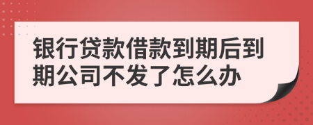 銀行貸款借款到期后到期公司不發(fā)了怎么辦