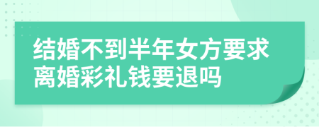 結(jié)婚不到半年女方要求離婚彩禮錢要退嗎