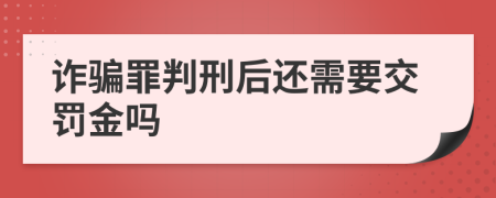 詐騙罪判刑后還需要交罰金嗎