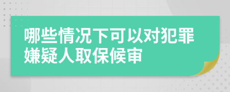 哪些情況下可以對犯罪嫌疑人取保候?qū)?>
                </a>
            </div>
            <div   id=