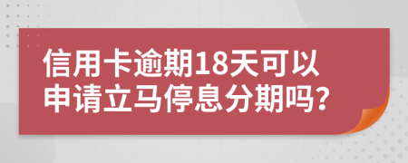信用卡逾期18天可以申請(qǐng)立馬停息分期嗎？