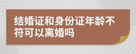結(jié)婚證和身份證年齡不符可以離婚嗎