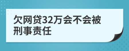 欠網(wǎng)貸32萬會不會被刑事責(zé)任