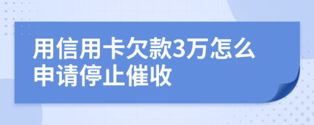 用信用卡欠款3萬(wàn)怎么申請(qǐng)停止催收