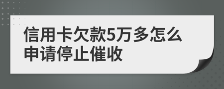 信用卡欠款5萬多怎么申請(qǐng)停止催收