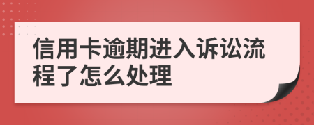 信用卡逾期進(jìn)入訴訟流程了怎么處理