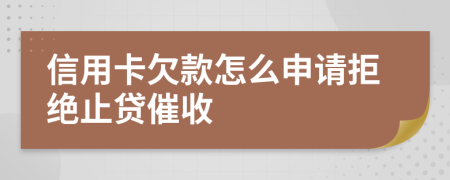 信用卡欠款怎么申請(qǐng)拒絕止貸催收