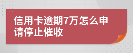 信用卡逾期7萬(wàn)怎么申請(qǐng)停止催收