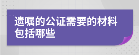 遺囑的公證需要的材料包括哪些