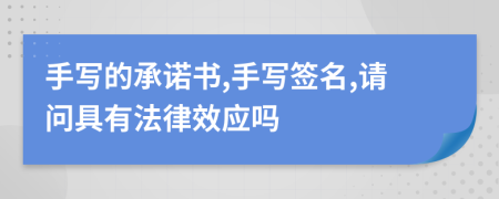 手寫的承諾書,手寫簽名,請(qǐng)問(wèn)具有法律效應(yīng)嗎