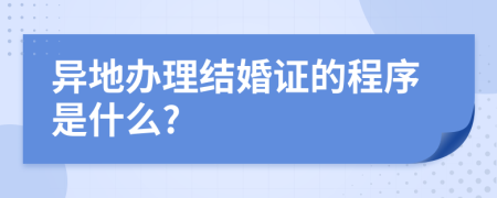異地辦理結(jié)婚證的程序是什么?