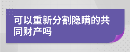 可以重新分割隱瞞的共同財產(chǎn)嗎