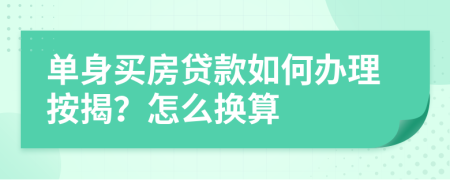 單身買房貸款如何辦理按揭？怎么換算