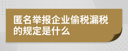 匿名舉報(bào)企業(yè)偷稅漏稅的規(guī)定是什么