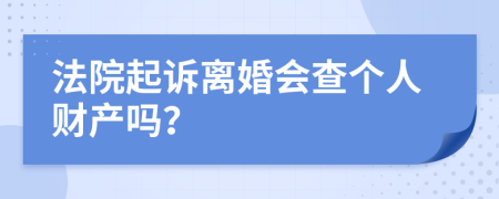 法院起訴離婚會(huì)查個(gè)人財(cái)產(chǎn)嗎？