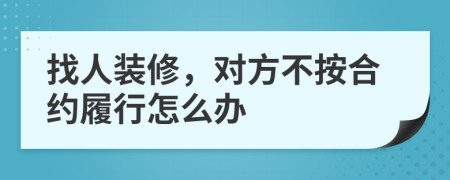 找人裝修，對(duì)方不按合約履行怎么辦