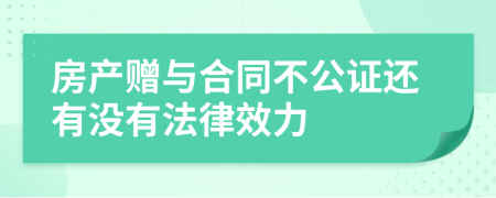 房產(chǎn)贈(zèng)與合同不公證還有沒有法律效力